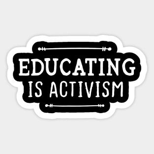 Educating Is Activism Shirt Teacher Shirt Activist Feminist Sticker